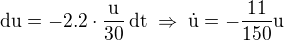 $\rm{d}u=-2.2\cdot\frac{u}{30}\,\rm{d}t\;\Rightarrow\;\dot{u}=-\frac{11}{150}u$