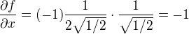 $\frac{\partial f}{\partial x} = (-1)\frac{1}{2\sqrt{1/2}}\cdot\frac{1}{\sqrt{1/2}} = -1$