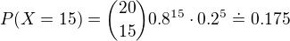 $P(X=15)={20\choose 15}0.8^{15}\cdot 0.2^5\doteq 0.175$