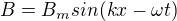 $B=B_{m}sin(kx- \omega t)$