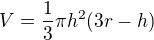 $V=\frac{1}{3}\pi h^{2}(3r-h)$
