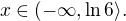 $x \in (-\infty,\ln 6\rangle.$