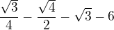 $\frac{\sqrt{3}}{4}-\frac{\sqrt{4}}{2}-\sqrt{3}-6$