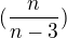 $(\frac{n}{n-3})$