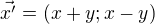 $\vec{x'}=(x+y;x-y)$