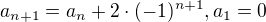$a_{n+1}=a_{n}+2\cdot (-1)^{n+1},a_{1}=0$