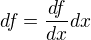 $df=\frac{df}{dx}dx$