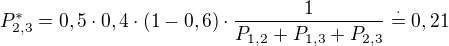 $P^{*}_{2,3} = 0,5 \cdot 0,4 \cdot (1-0,6) \cdot \frac{1}{P_{1,2} + P_{1,3} + P_{2,3}} \stackrel{\cdot}{=} 0,21$