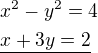 $x^2 - y^2 = 4\nl \underline{x+3y = 2}$