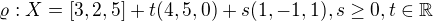$\varrho : X= [3,2,5]+t(4,5,0)+s(1,-1,1), s\ge 0 , t\in \mathbb{R}$
