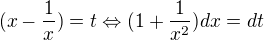 $(x-\frac{1}{x})=t\Leftrightarrow (1+\frac{1}{x^2})dx=dt$