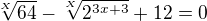 $\sqrt[X]{64}-\sqrt[X]{2^{3x+3}}+12=0$