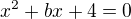 $x^{2}+bx+4 = 0$