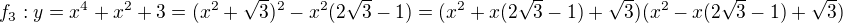 $f_{3}:y=x^{4}+x^{2}+3 =(x^{2}+\sqrt{3})^{2}-x^{2}(2 \sqrt{3}-1)=(x^{2}+x(2 \sqrt{3}-1)+\sqrt{3})(x^{2}-x(2 \sqrt{3}-1)+\sqrt{3})$