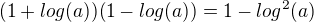 $(1+log(a))(1-log(a))=1-log^2(a)$
