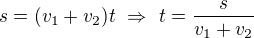 $s=(v_1+v_2)t\ \Rightarrow\ t=\frac{s}{v_1+v_2}$