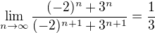 $\lim_{n\rightarrow\infty}\frac{(-2)^n+3^n}{(-2)^{n+1}+3^{n+1}} = \frac13$