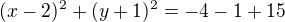 $(x-2)^2+(y+1)^2=-4-1+15$