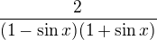 $\frac{2}{(1-\sin x)(1+\sin x)}$