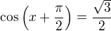 $\cos\left(x+\frac{\pi}{2}\right)=\frac{\sqrt 3}{2}$