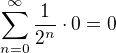 $\sum_{n=0}^{\infty }\frac{1}{2^{n}}\cdot 0 = 0$