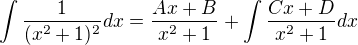 $\int \frac 1{(x^2+1)^2}dx=\frac{Ax+B}{x^2+1}+\int \frac{Cx+D}{x^2+1}dx$