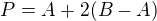 $P=A+2(B-A)$