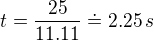 $t = \frac{25}{11.11}\doteq 2.25\, s$