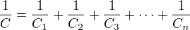 $\frac{1}{C}=\frac{1}{C_1}+\frac{1}{C_2}+\frac{1}{C_3} + \cdots + \frac{1}{C_n}$