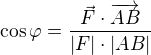 $\cos \varphi =\frac{\vec{F}\cdot \overrightarrow{AB}}{|F|\cdot|AB|}$