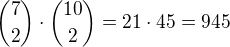 ${7 \choose 2}\cdot {10 \choose 2}=21\cdot 45=945$