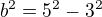 $b^{2}=5^{2}-3^{2}$