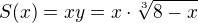 $S(x)=xy=x\cdot \sqrt[3]{8-x}$