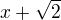 $x+\sqrt{2}$