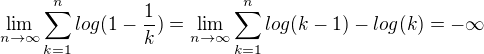 $\lim_{n\to\infty }\sum_{k=1}^{n}log(1-\frac{1}{k})=\lim_{n\to\infty }\sum_{k=1}^{n}log(k-1)-log(k)=-\infty $