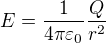 $E=\frac1{4\pi\varepsilon_0}\frac{Q}{r^2}$