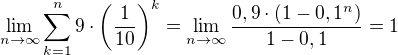 $\lim_{n\to\infty }\sum_{k=1}^{n}9\cdot\(\frac{1}{10}\)^{k}=\lim_{n\to\infty }{\frac{0,9\cdot\(1-0,1^n\)}{1-0,1}}=1$