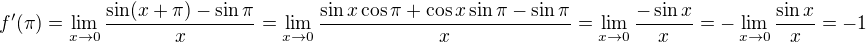 $f^\prime(\pi)=\lim_{x\to0}\frac{\sin(x+\pi)-\sin\pi}x=\lim_{x\to0}\frac{\sin x\cos\pi+\cos x\sin\pi-\sin\pi}x=\lim_{x\to0}\frac{-\sin x}x=-\lim_{x\to0}\frac{\sin x}x=-1$