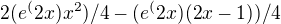 $2(e^(2x) x^2)/4 - (e^(2x) (2x-1))/4$