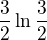 $\frac{3}{2}\ln \frac{3}{2}$