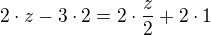 $2\cdot z-3\cdot 2=2\cdot \frac{z}{2}+2\cdot 1$