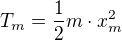 $T_{m}=\frac{1}{2}m\cdot x_{m}^{2}$