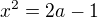 $x^{2}=2a-1$