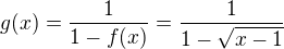 $g(x)= \frac{1}{1-f(x)} = \frac{1}{1 - \sqrt{x - 1}}$