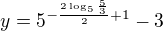 $y=5^{-\frac{2\log_5{\frac{5}{3}}}{2}+1}-3$