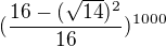 $(\frac{16-(\sqrt{14})^{2}}{16})^{1000}$