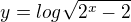 $y = log\sqrt{2^x -2}$