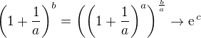 $\(1+\frac{1}{a}\)^b = \(\(1+\frac{1}{a}\)^a\)^{\frac{b}{a}}\to \text{e}^{\,c}$