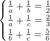 $\begin{cases}\frac1a+\frac1b=\frac12\\\frac1a+\frac1c=\frac23\\\frac1b+\frac1c=\frac56\end{cases}$
