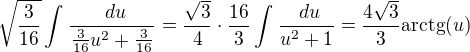 $\sqrt{\frac{3}{16}}\int_{}^{}\frac{\ du}{\frac{3}{16}u^{2}+\frac{3}{16}}=\frac{\sqrt{3}}{4}\cdot \frac{16}{3}\int_{}^{}\frac{\ du}{u^{2}+1}=\frac{4\sqrt{3}}{3}\mathrm{arctg}(u)$